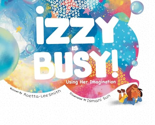 Izzy is Busy: Using Her Imagination Roetta Lee-Smith 9798218483562