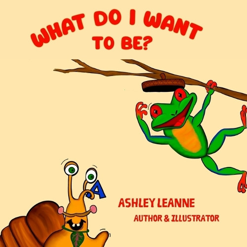 What do I want to be? Ashley Leanne 9798218894085