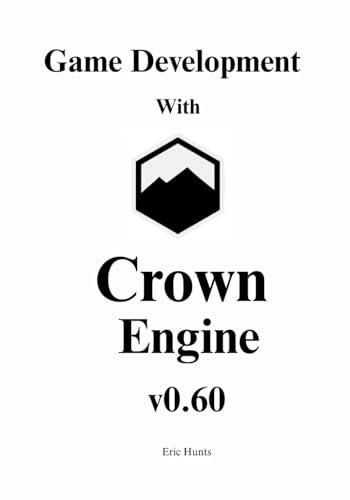 Game Development with Crown Engine v0.60: A Visual Guide to the Unit Editor, Animation State Machines, and Lua Scripting Eric Hunts 9798242423640