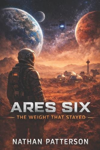 Ares Six: The weight that stayed Nathan Patterson 9798261891260