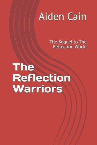 The Reflection Warriors: The Sequel to The Reflection World Aiden Cain 9798332796616