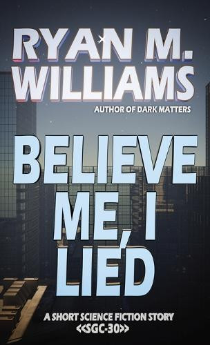 Believe Me, I Lied Ryan M Williams 9798900419626