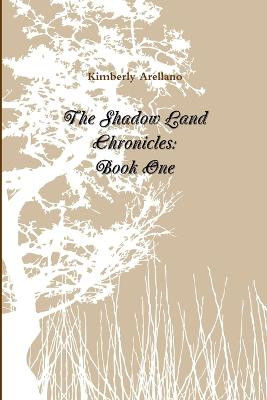 The Shadow Land Chronicles: Book One by Kimberly Arellano
