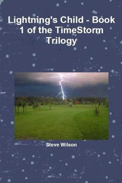 Lightning's Child - The Timestorm Trilogy Book 1 Steve Wilson 9781291718522