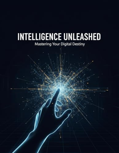 Intelligence Unleashed: Mastering Your Digital Destiny Kai Manning 9798279148745