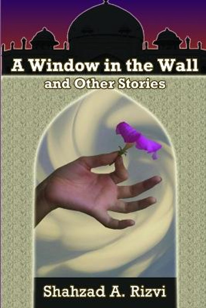 A Window in the Wall and Other Stories by Shahzad Rizvi