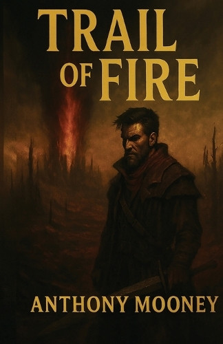 Trail of Fire Anthony Mooney 9798295412783