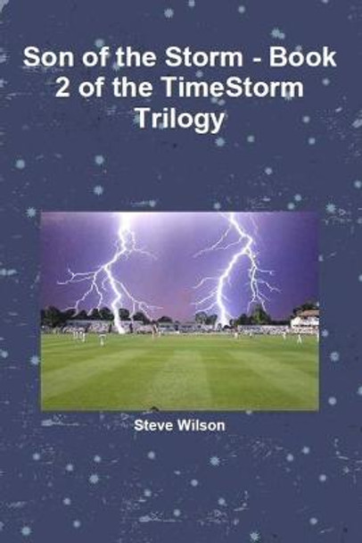 Son of the Storm - The Timestorm Trilogy Book 2 Steve Wilson 9781291718645