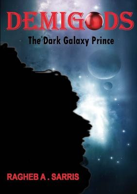 DEMIGODS: The Dark Galaxy Prince by Ragheb A. Sarris