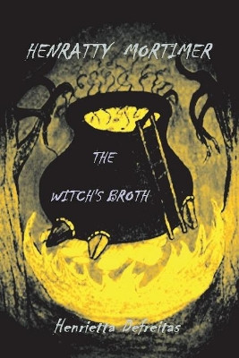 Henratty Mortimer: The Witch's Broth Henrietta Defreitas 9781543987997