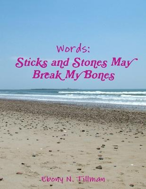 Words: Sticks and Stones May Break My Bones Ebony Tillman 9781312072039