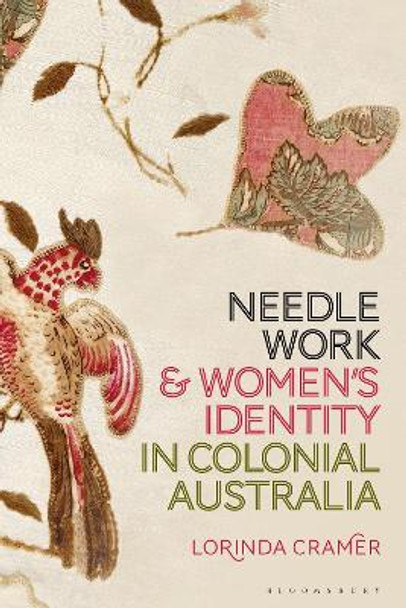 Needlework and Women's Identity in Colonial Australia Dr Lorinda Cramer (Australian Catholic University, Australia) 9781350237940