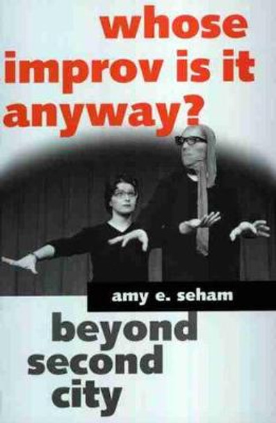 Whose Improv Is It Anyway?: Beyond Second City Amy E. Seham 9781578063413