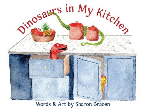 Dinosaurs in My Kitchen Sharon Gracen 9798330462032