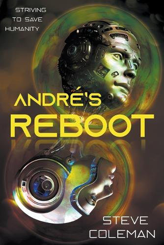 Andre's Reboot: Striving to Save Humanity Steve Coleman 9780985006549