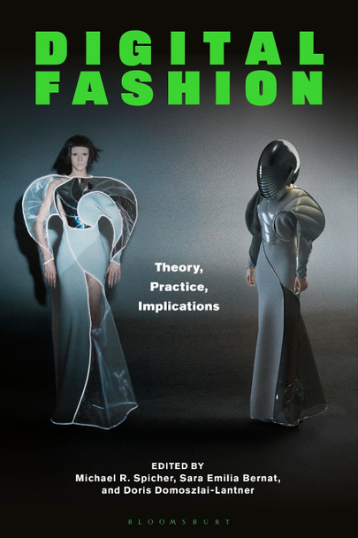 Digital Fashion: Theory, Practice, Implications Dr Michael R. Spicher 9781350359628