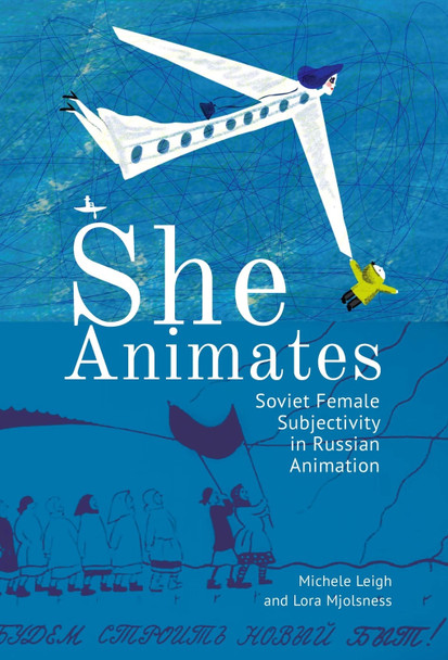 She Animates: Gendered Soviet and Russian Animation Lora Mjolsness 9781644690666