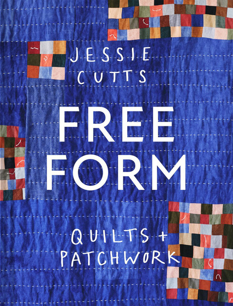 Free-Form Quilts and Patchwork Jessie Cutts 9781849949767