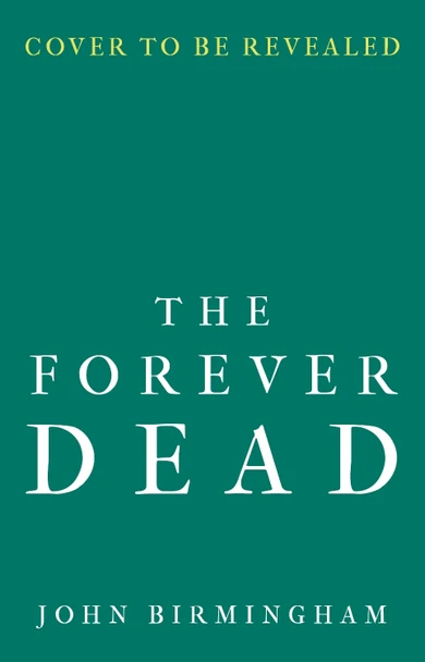 The Forever Dead John Birmingham 9781789545999