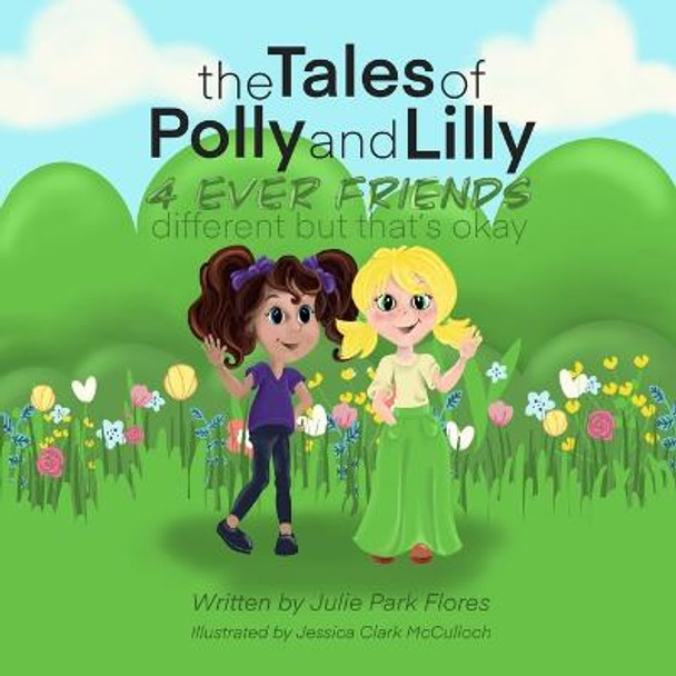 The Tales of Polly and Lilly: 4 Ever Friends different but that's okay Jessica Clark McCulloch 9781696984287