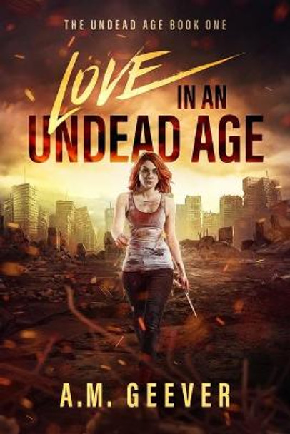 Love in an Undead Age: A Zombie Apocalypse Survival Adventure A M Geever 9781733773713