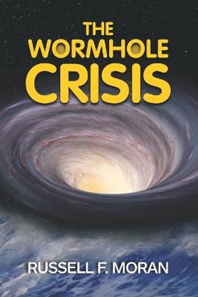The Wormhole Crisis Russell F Moran 9781733887281
