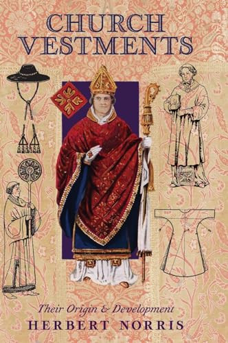 Church Vestments: Their Origin and Development Herbert Norris 9798886770490