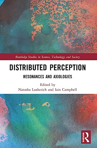 Distributed Perception: Resonances and Axiologies Natasha Lushetich (University of Dundee, UK) 9780367743000