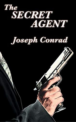 The Secret Agent - A Classic Spy Novel of Anarchism, Terrorism, and Political Intrigue in London Joseph Conrad 9781515435457
