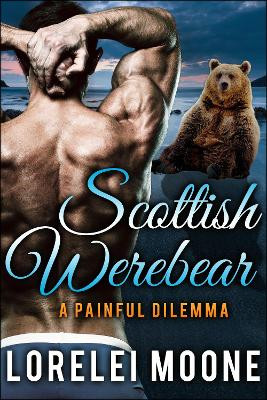 Scottish Werebear: A Painful Dilemma by Lorelei Moone