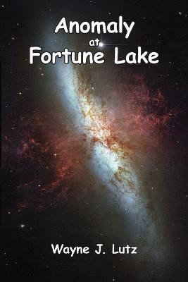 Anomaly at Fortune Lake Wayne J Lutz 9781927438091