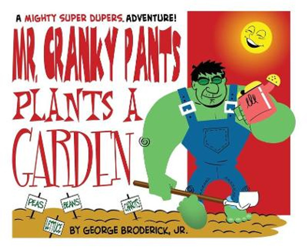 Mr. Cranky Pants Plants A Garden: A Mighty Super Dupers Adventure George Broderick 9781929515509