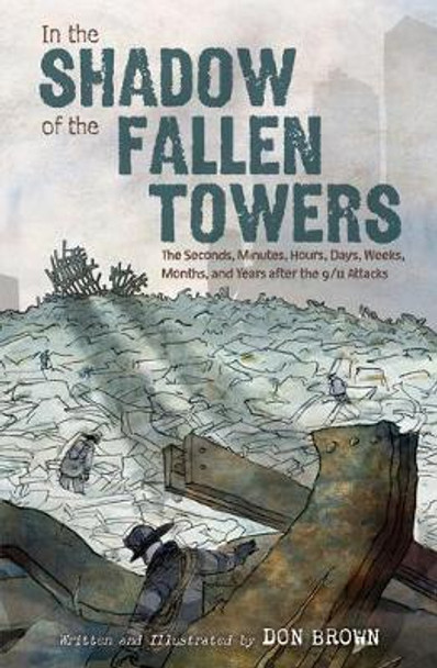 In the Shadow of the Fallen Towers: The Seconds, Minutes, Hours, Days, Weeks, Months and Years after the 9/11 Attacks Don Brown 9780358223573