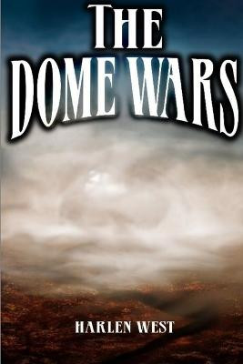 The Dome Wars by Harlen West