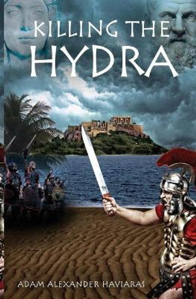 Killing the Hydra: A Novel of the Roman Empire Adam Alexander Haviaras 9780987762436