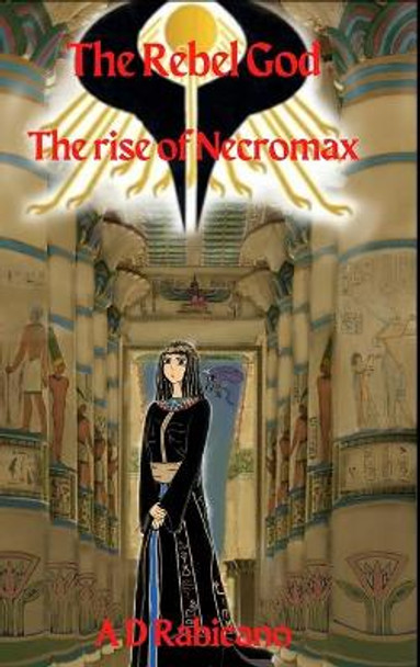 The Rebel God: The rise of Necromax A D Rabicano 9781326691578 The Rebel God: The rise of Necromax A D Rabicano 9781326691578