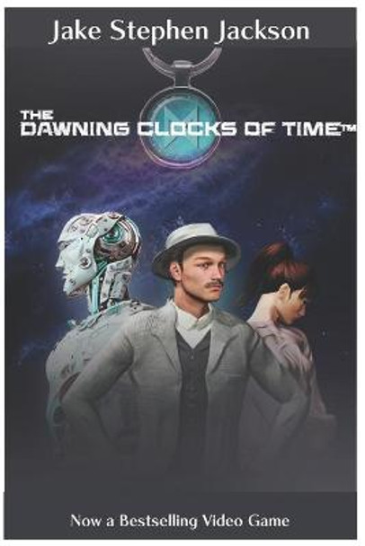 The Dawning Clocks of Time Jake Stephen Jackson 9781463580643