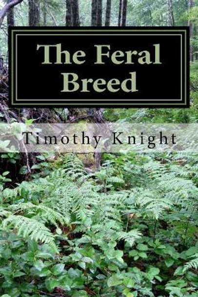 The Feral Breed Timothy L Knight 9781505370904