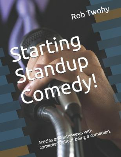 Starting Standup Comedy!: Articles and interviews with comedians about being a comedian. Rob Twohy 9781519027283