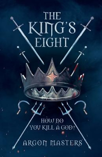 The King's Eight: How do you kill a god? Argon Masters 9781685833930