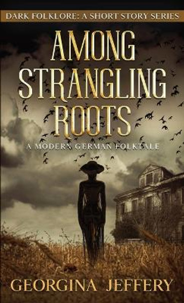 Among Strangling Roots: Dark Folklore Georgina Jeffery 9781838149871