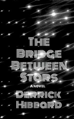 The Bridge Between Stars by Derrick Hibbard