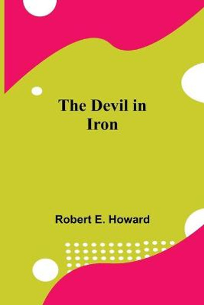 The Devil in Iron Robert E Howard 9789354845802