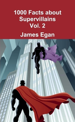 1000 Facts about Supervillains Vol. 2 by James Egan