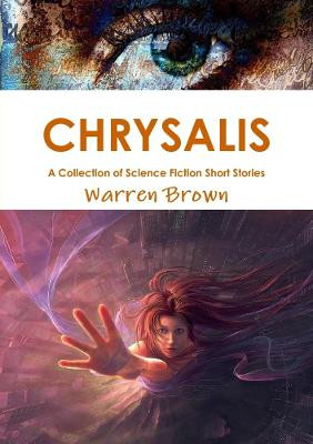 Chrysalis: A Collection of Science Fiction Short Stories by Warren Brown