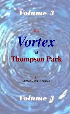 The Vortex at Thompson Park Volume 3 Michael DeFranco 9781365473906