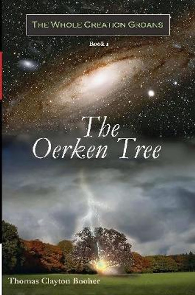 The Oerken Tree - Book I in The Whole Creation Groans Series Thomas Clayton Booher 9781365222559