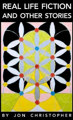 Real Life Fiction and Other Stories by Jon Christopher