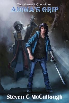The Myrrosil Chronicles: Anima's Grip by Steven C McCullough