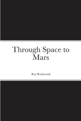 Through Space to Mars Roy Rockwood 9781387664603
